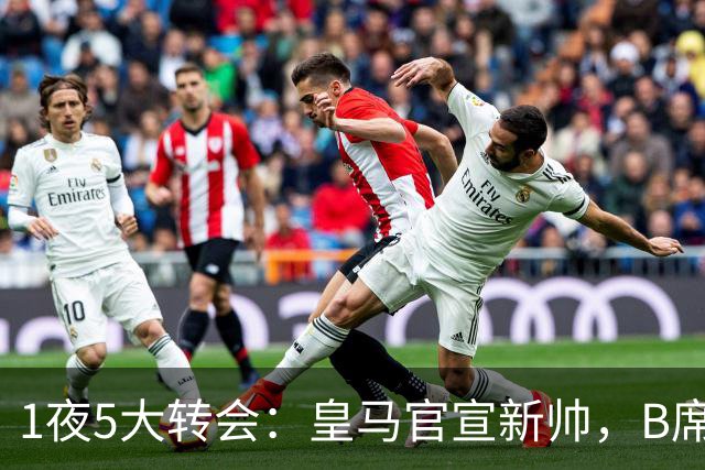 1夜5大转会：皇马官宣新帅，B席转会生变，曼城再遭拒绝，纽卡斯尔联闷声发大财